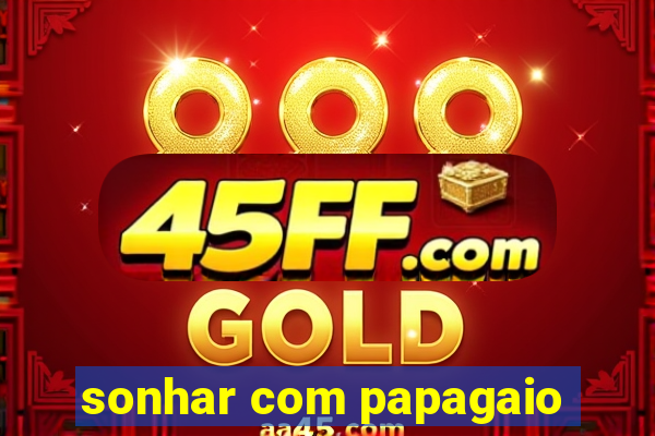 sonhar com papagaio